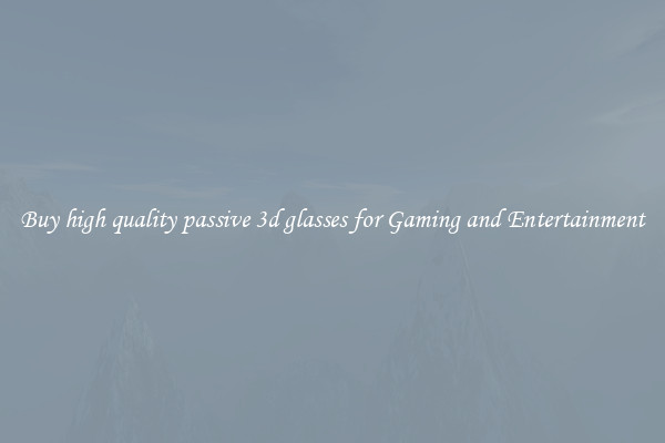 Buy high quality passive 3d glasses for Gaming and Entertainment