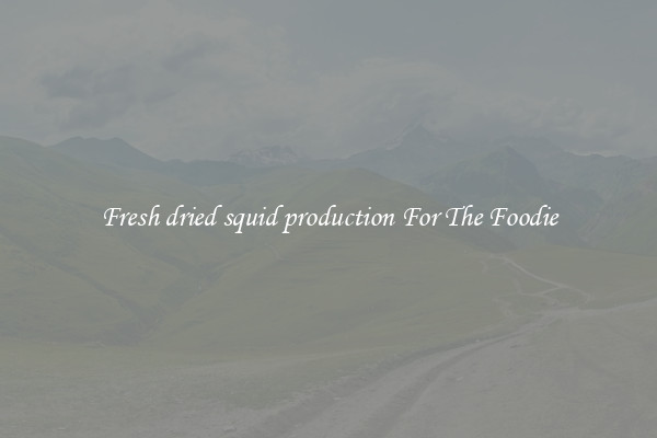Fresh dried squid production For The Foodie