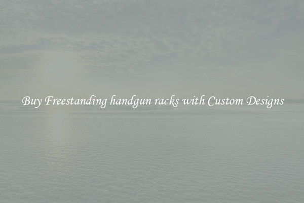 Buy Freestanding handgun racks with Custom Designs