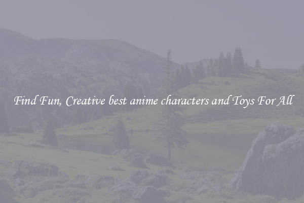 Find Fun, Creative best anime characters and Toys For All