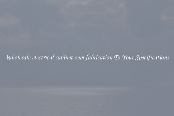 Wholesale electrical cabinet oem fabrication To Your Specifications