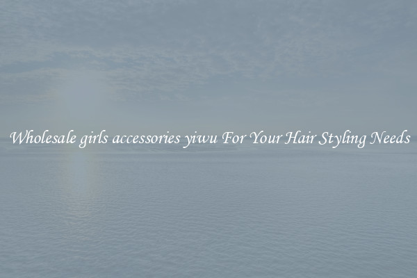 Wholesale girls accessories yiwu For Your Hair Styling Needs