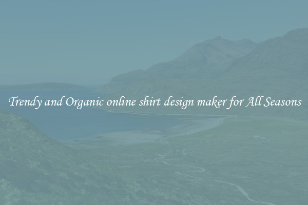 Trendy and Organic online shirt design maker for All Seasons