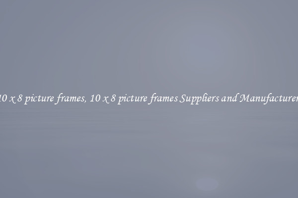10 x 8 picture frames, 10 x 8 picture frames Suppliers and Manufacturers