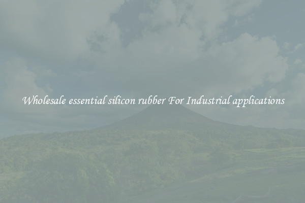 Wholesale essential silicon rubber For Industrial applications