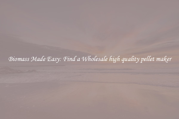 Biomass Made Easy: Find a Wholesale high quality pellet maker 