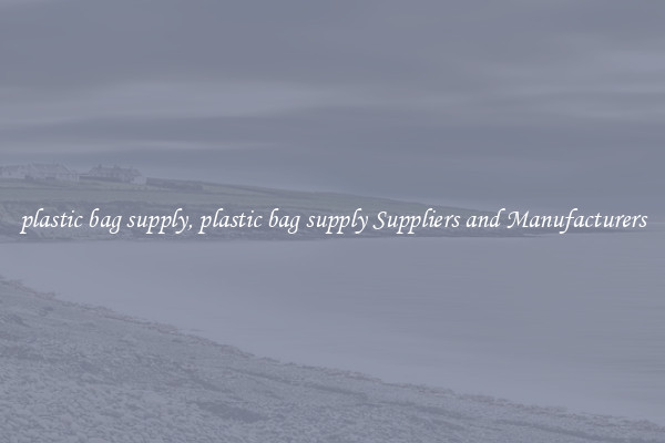 plastic bag supply, plastic bag supply Suppliers and Manufacturers