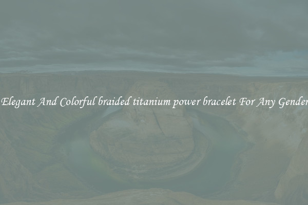 Elegant And Colorful braided titanium power bracelet For Any Gender