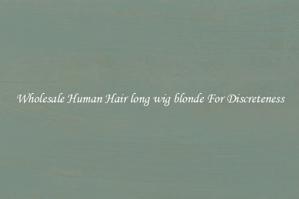 Wholesale Human Hair long wig blonde For Discreteness