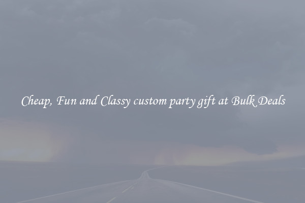 Cheap, Fun and Classy custom party gift at Bulk Deals