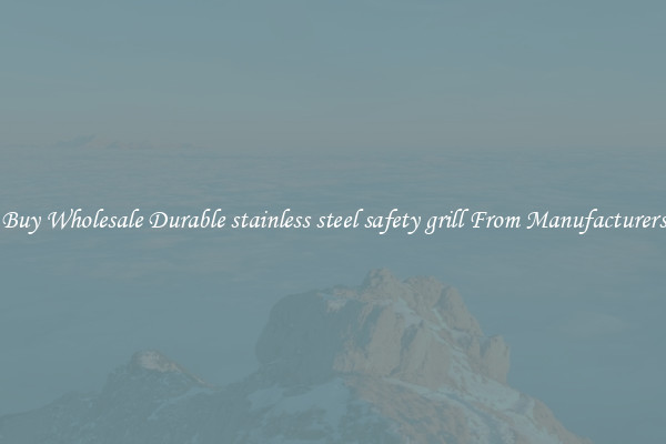 Buy Wholesale Durable stainless steel safety grill From Manufacturers