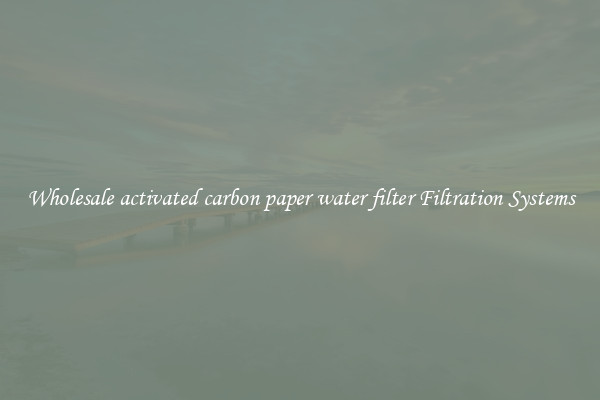 Wholesale activated carbon paper water filter Filtration Systems