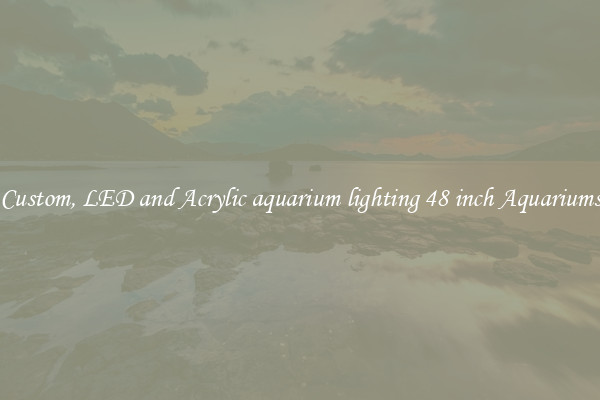 Custom, LED and Acrylic aquarium lighting 48 inch Aquariums