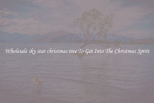 Wholesale sky star christmas tree To Get Into The Christmas Spirit