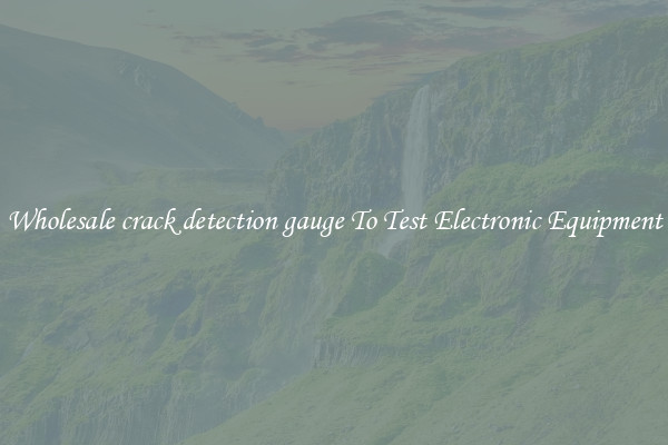 Wholesale crack detection gauge To Test Electronic Equipment