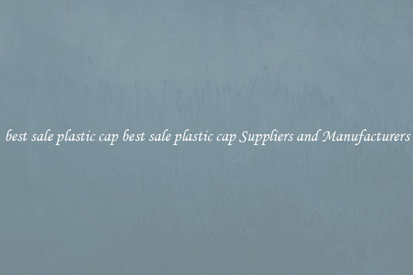 best sale plastic cap best sale plastic cap Suppliers and Manufacturers