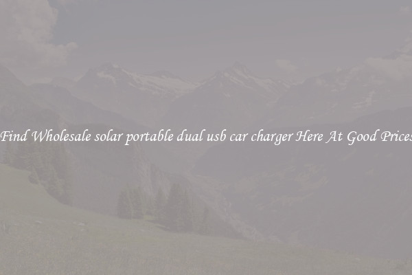 Find Wholesale solar portable dual usb car charger Here At Good Prices