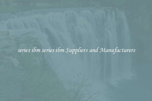 series ibm series ibm Suppliers and Manufacturers