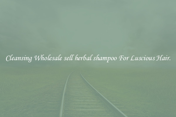Cleansing Wholesale sell herbal shampoo For Luscious Hair.