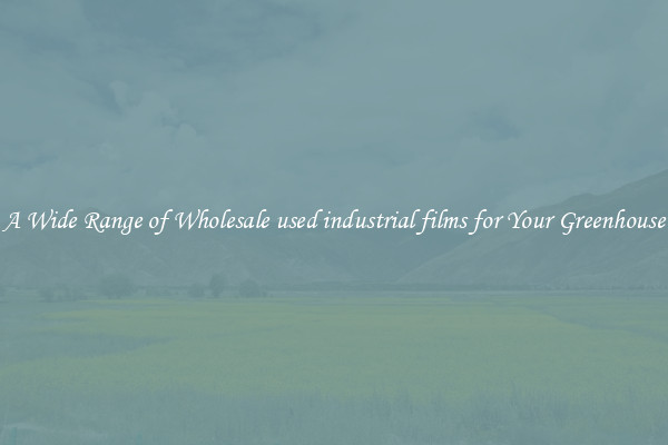 A Wide Range of Wholesale used industrial films for Your Greenhouse