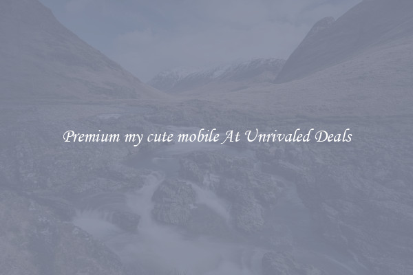 Premium my cute mobile At Unrivaled Deals