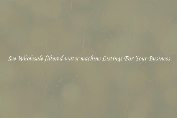 See Wholesale filtered water machine Listings For Your Business