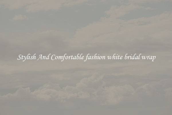 Stylish And Comfortable fashion white bridal wrap