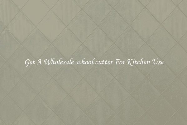 Get A Wholesale school cutter For Kitchen Use