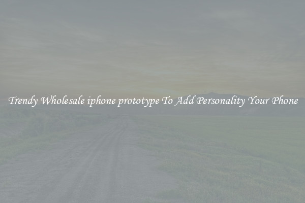 Trendy Wholesale iphone prototype To Add Personality Your Phone