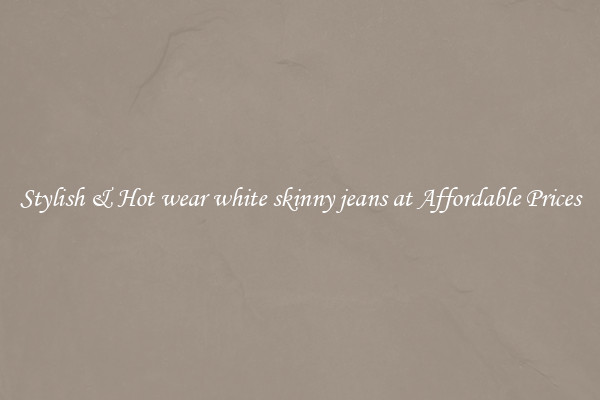 Stylish & Hot wear white skinny jeans at Affordable Prices