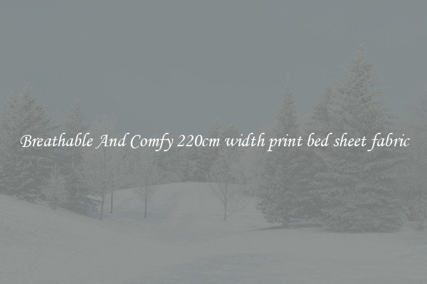 Breathable And Comfy 220cm width print bed sheet fabric