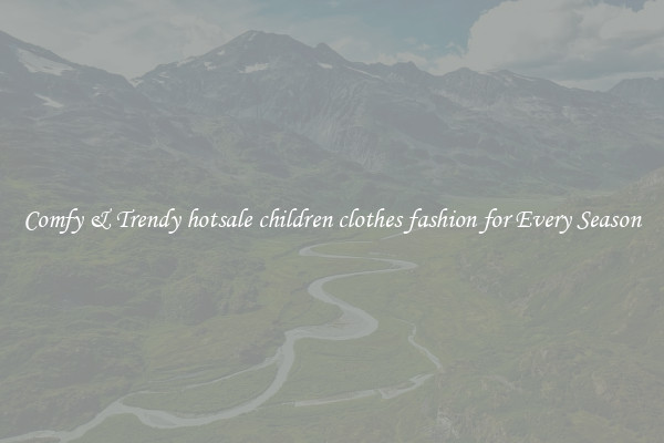 Comfy & Trendy hotsale children clothes fashion for Every Season