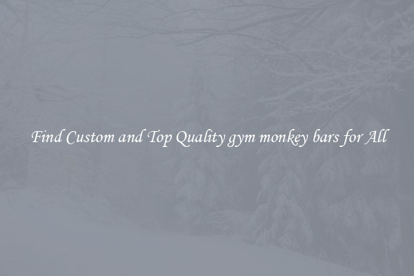 Find Custom and Top Quality gym monkey bars for All