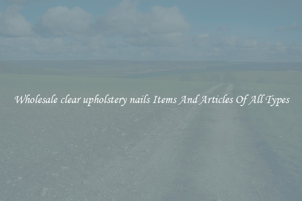 Wholesale clear upholstery nails Items And Articles Of All Types