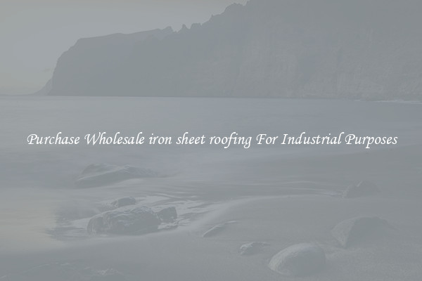 Purchase Wholesale iron sheet roofing For Industrial Purposes