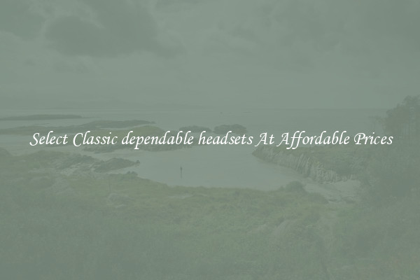 Select Classic dependable headsets At Affordable Prices
