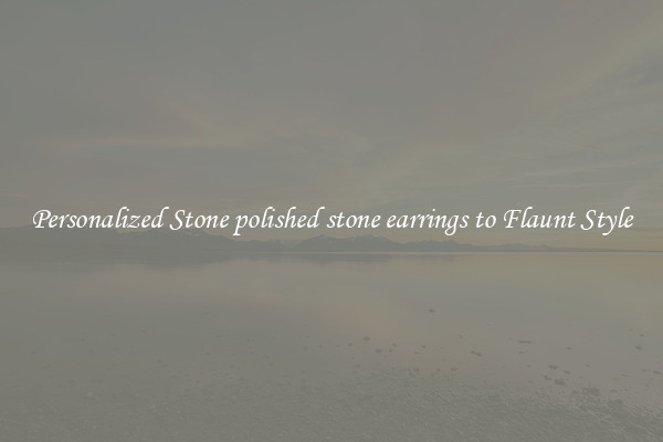 Personalized Stone polished stone earrings to Flaunt Style