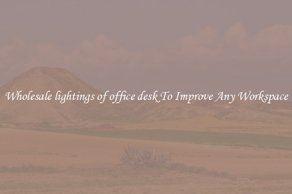 Wholesale lightings of office desk To Improve Any Workspace