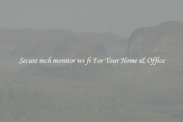 Secure inch monitor wi fi For Your Home & Office
