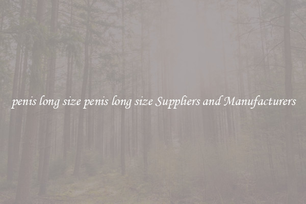 penis long size penis long size Suppliers and Manufacturers