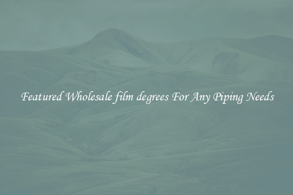 Featured Wholesale film degrees For Any Piping Needs