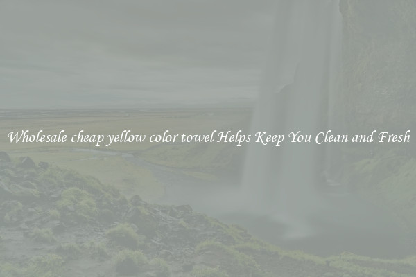 Wholesale cheap yellow color towel Helps Keep You Clean and Fresh