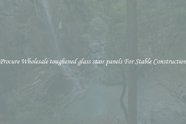 Procure Wholesale toughened glass stair panels For Stable Construction