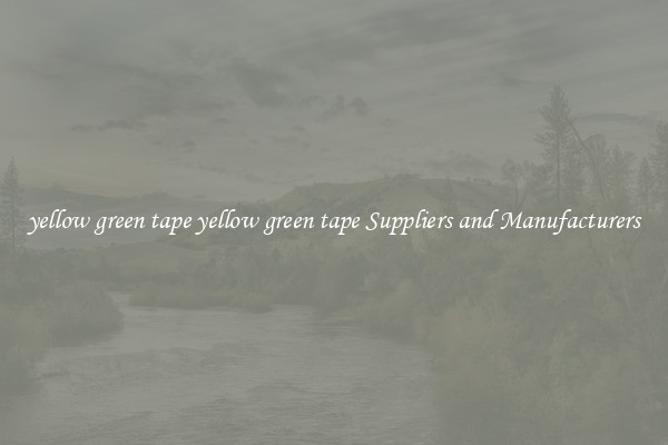 yellow green tape yellow green tape Suppliers and Manufacturers