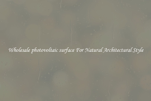 Wholesale photovoltaic surface For Natural Architectural Style