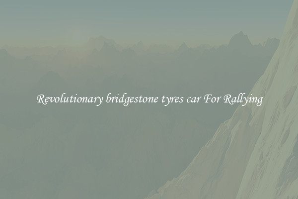 Revolutionary bridgestone tyres car For Rallying