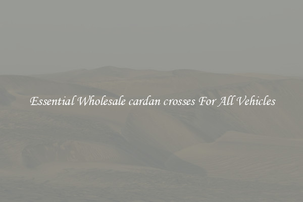 Essential Wholesale cardan crosses For All Vehicles