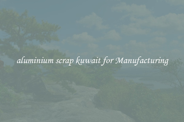 aluminium scrap kuwait for Manufacturing