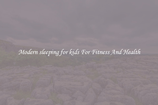 Modern sleeping for kids For Fitness And Health