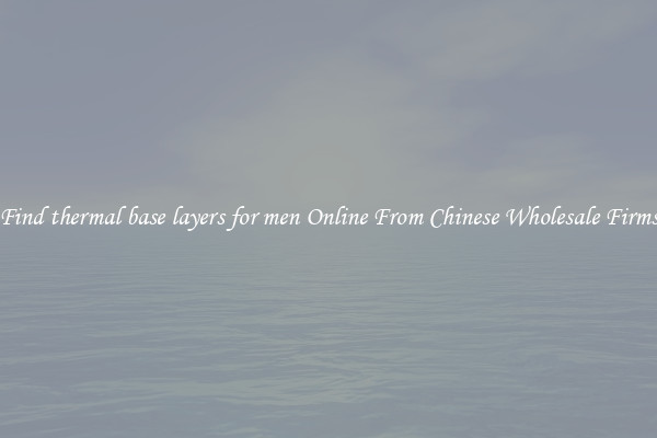 Find thermal base layers for men Online From Chinese Wholesale Firms